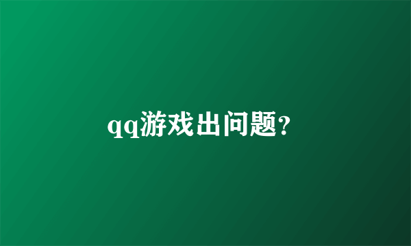 qq游戏出问题？