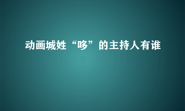 动画城姓“哆”的主持人有谁