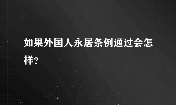 如果外国人永居条例通过会怎样？