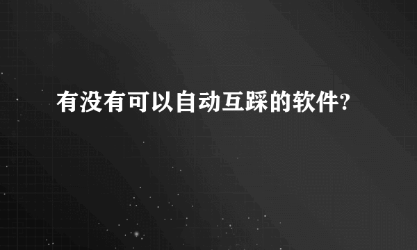 有没有可以自动互踩的软件?