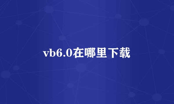 vb6.0在哪里下载