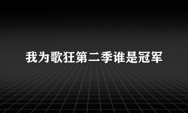 我为歌狂第二季谁是冠军