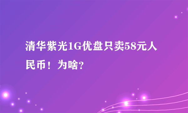 清华紫光1G优盘只卖58元人民币！为啥？