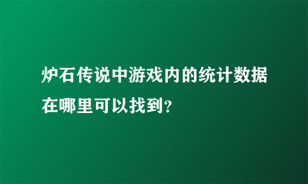 炉石传说中游戏内的统计数据在哪里可以找到？