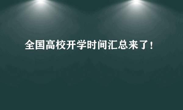 全国高校开学时间汇总来了！