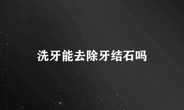 洗牙能去除牙结石吗