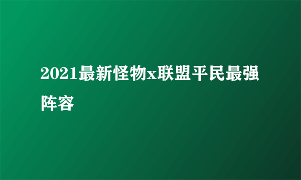 2021最新怪物x联盟平民最强阵容