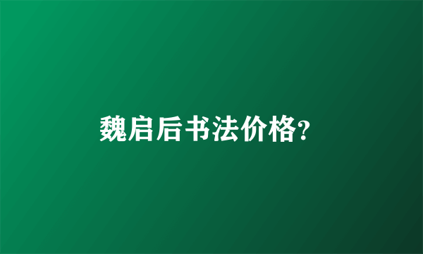 魏启后书法价格？