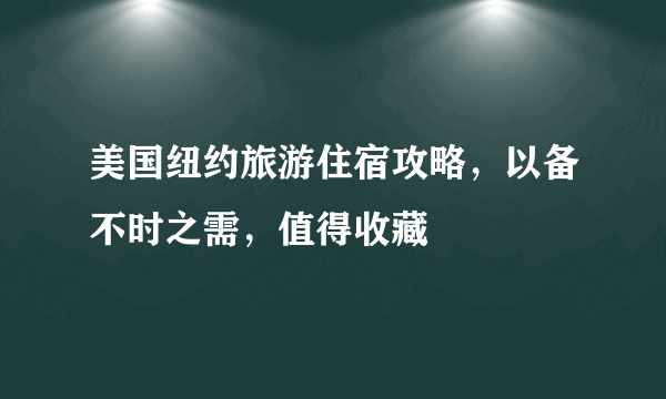 美国纽约旅游住宿攻略，以备不时之需，值得收藏