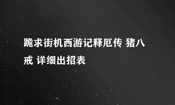 跪求街机西游记释厄传 猪八戒 详细出招表