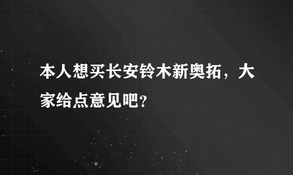 本人想买长安铃木新奥拓，大家给点意见吧？