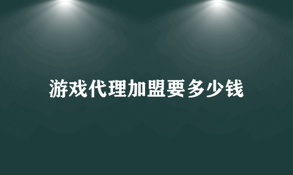 游戏代理加盟要多少钱