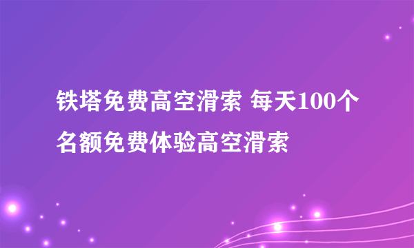 铁塔免费高空滑索 每天100个名额免费体验高空滑索