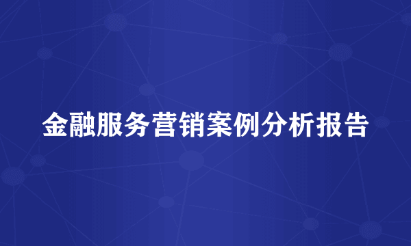 金融服务营销案例分析报告