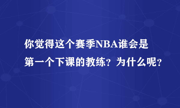 你觉得这个赛季NBA谁会是第一个下课的教练？为什么呢？