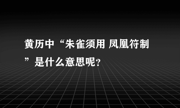 黄历中“朱雀须用 凤凰符制”是什么意思呢？