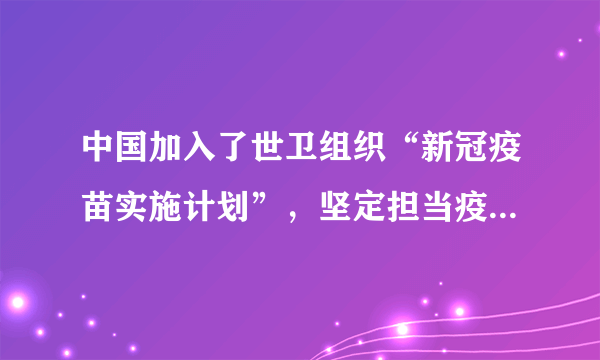 中国加入了世卫组织“新冠疫苗实施计划”，坚定担当疫苗公平分配的“第一梯队”。中国正无偿向69个有急需的发展中国家提供疫苗援助，向43个国家出口疫苗，同时宣布向联合国维和人员捐赠新冠疫苗……中国坚定秉持疫苗公共产品的“第一属性”。这表明中国（　　）①顺应时代主题的变化，共同应对全球性问题②积极履行大国责任，维护人类的共同利益③开展睦邻友好合作，展现大国的风范与担当④实施国际人道主义援助，构建人类命运共同体A.①②B.①③C.②④D.③④