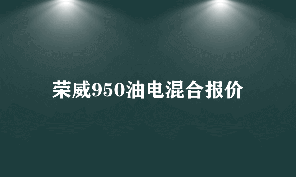 荣威950油电混合报价