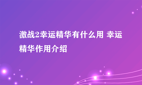 激战2幸运精华有什么用 幸运精华作用介绍