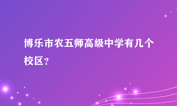 博乐市农五师高级中学有几个校区？