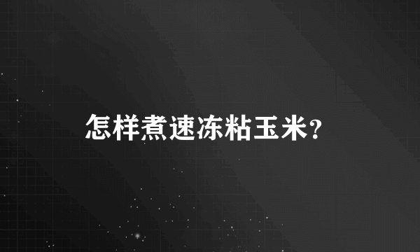 怎样煮速冻粘玉米？