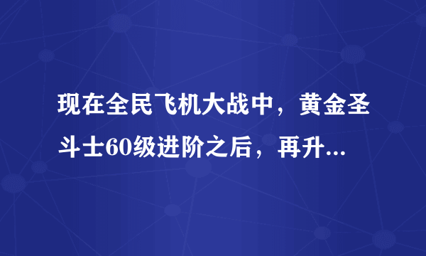 现在全民飞机大战中，黄金圣斗士60级进阶之后，再升级要钻石吗，如果要，大概要多少