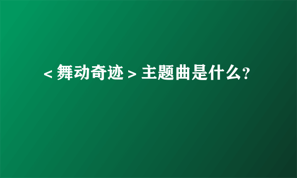 ＜舞动奇迹＞主题曲是什么？