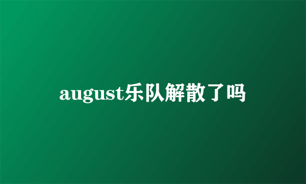 august乐队解散了吗