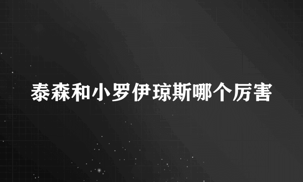 泰森和小罗伊琼斯哪个厉害