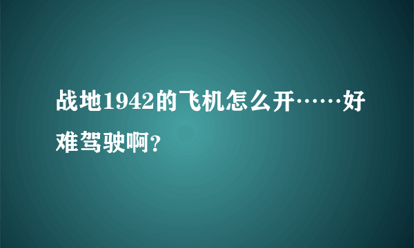 战地1942的飞机怎么开……好难驾驶啊？