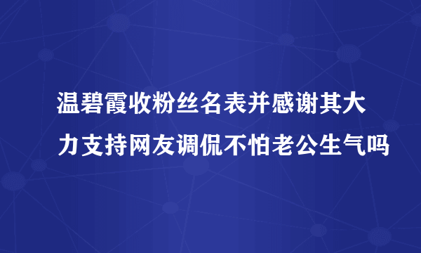 温碧霞收粉丝名表并感谢其大力支持网友调侃不怕老公生气吗