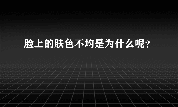 脸上的肤色不均是为什么呢？