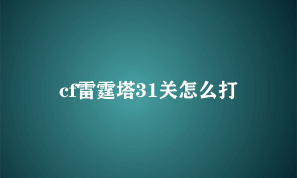 cf雷霆塔31关怎么打