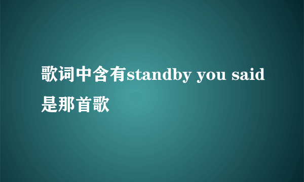 歌词中含有standby you said是那首歌