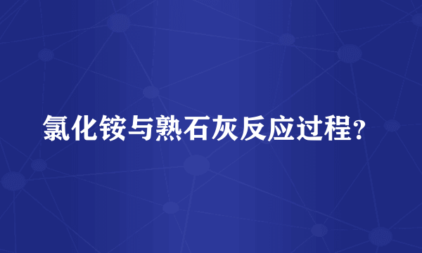 氯化铵与熟石灰反应过程？