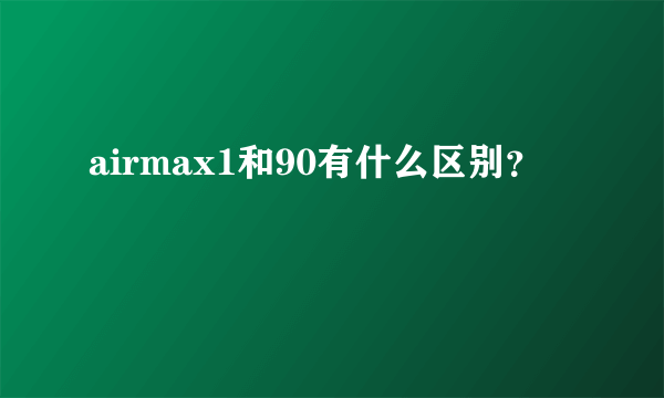 airmax1和90有什么区别？