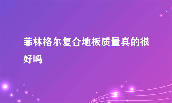 菲林格尔复合地板质量真的很好吗