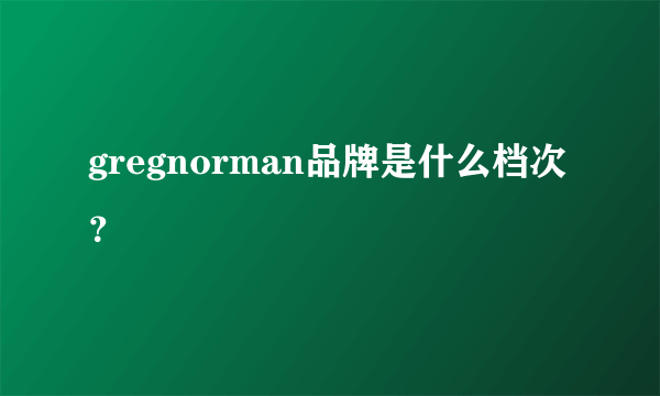 gregnorman品牌是什么档次？