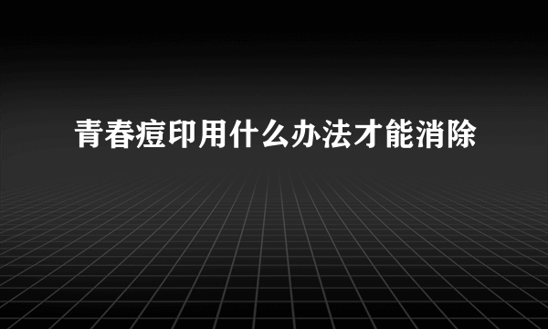 青春痘印用什么办法才能消除