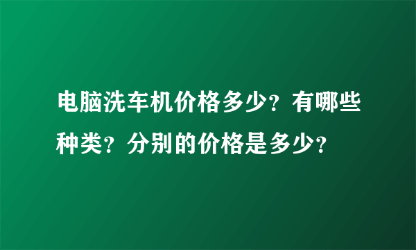 电脑洗车机价格多少？有哪些种类？分别的价格是多少？