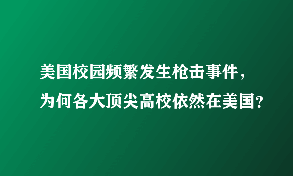 美国校园频繁发生枪击事件，为何各大顶尖高校依然在美国？