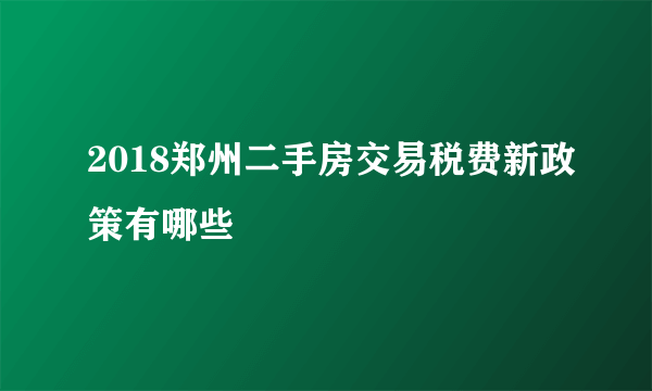 2018郑州二手房交易税费新政策有哪些