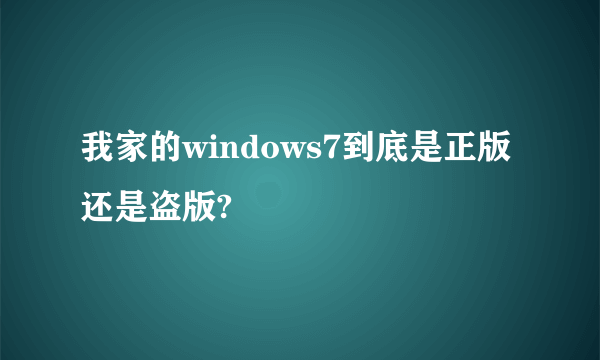 我家的windows7到底是正版还是盗版?