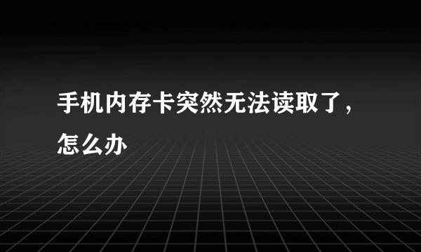 手机内存卡突然无法读取了，怎么办