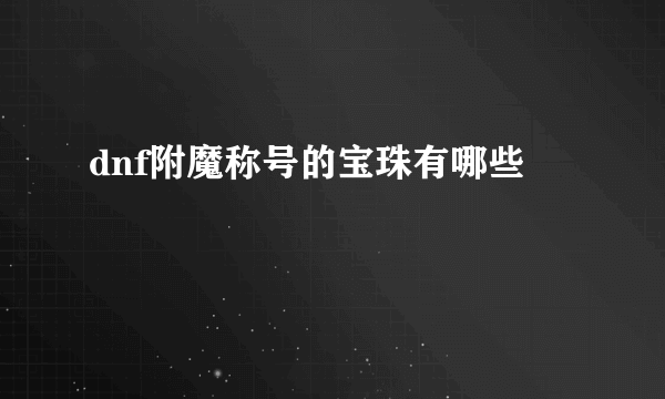 dnf附魔称号的宝珠有哪些