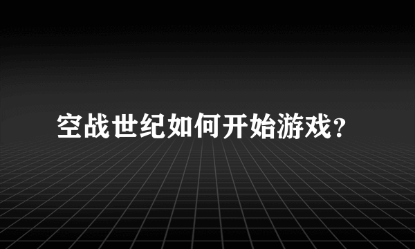 空战世纪如何开始游戏？