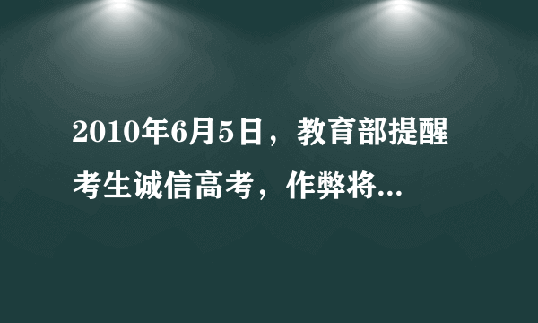 2010年6月5日，教育部提醒考生诚信高考，作弊将写入诚信档案。提倡诚信高考，从价值观上表明（   
）

①意识能够正确反映客观事物         ②正确的意识能促进客观事物的发展 

③先进社会意识对社会存在起促进作用 ④正确价值观对认识和改造世界活动起指导作用

    A．③④           B．①②           C．②③④         D．①④