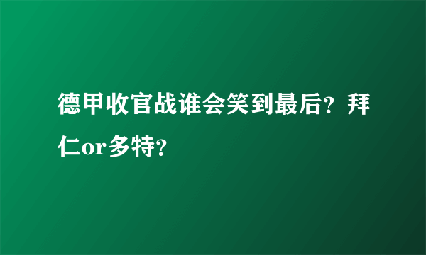 德甲收官战谁会笑到最后？拜仁or多特？