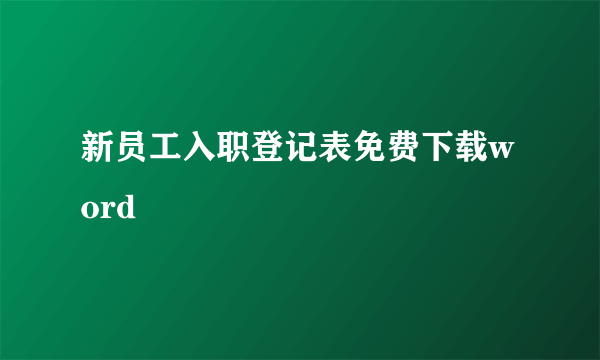 新员工入职登记表免费下载word