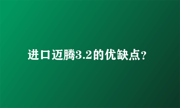 进口迈腾3.2的优缺点？